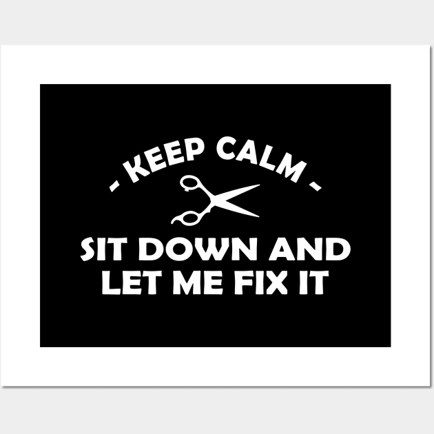 Hair Stylist - Keep calm sit down and let me fix it Wall Art by KC Happy Shop